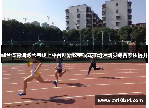 融合体育训练营与线上平台创新教学模式推动运动员综合素质提升